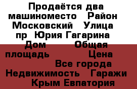 Продаётся два машиноместо › Район ­ Московский › Улица ­ пр. Юрия Гагарина › Дом ­ 77 › Общая площадь ­ 2 794 › Цена ­ 1 350 000 - Все города Недвижимость » Гаражи   . Крым,Евпатория